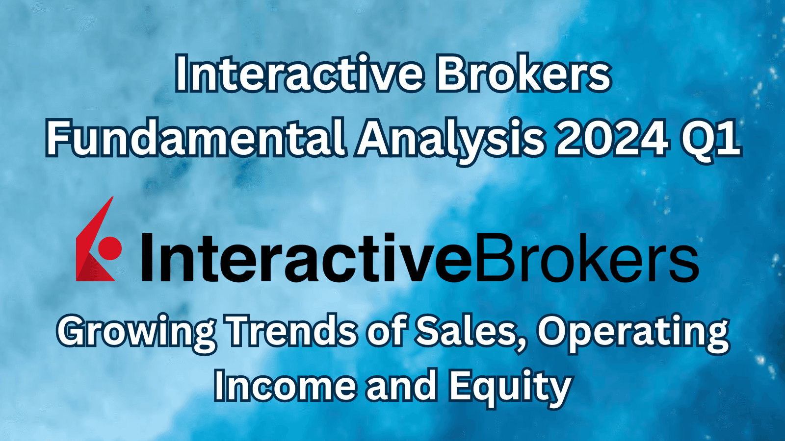 Interactive Brokers Fundamental Analysis 2024 Q1 | Growing Trends of Sales, Operating Income and Equity
